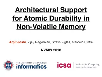 Architectural Support  for Atomic Durability in  Non-Volatile Memory Arpit Joshi , Vijay Nagarajan,