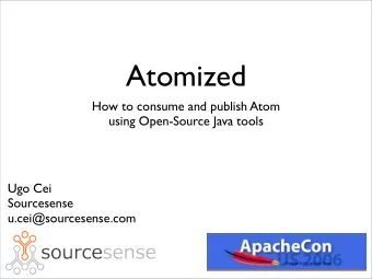 Atomized  How to consume and publish Atom  using Open-Source Java tools  Ugo Cei  Sourcesense