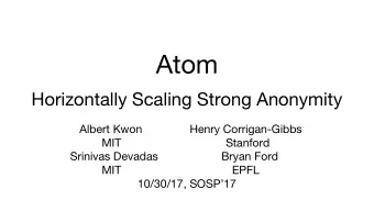 Atom  Horizontally Scaling Strong Anonymity  Albert Kwon               Henry Corrigan-Gibbs  MIT
