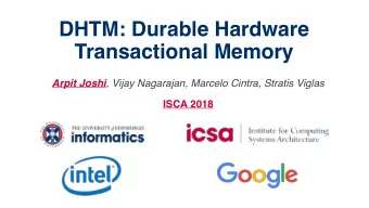 DHTM: Durable Hardware  Transactional Memory Arpit Joshi , Vijay Nagarajan, Marcelo Cintra, Stratis