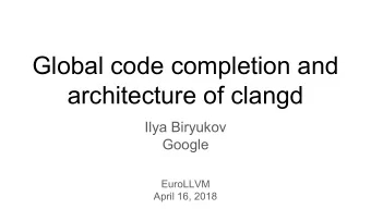 Global code completion and  architecture of clangd  Ilya Biryukov  Google  EuroLLVM  April 16, 2018