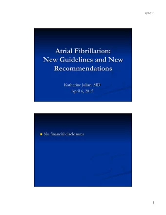 Atrial Fibrillation:  New Guidelines and New  Recommendations  Katherine Julian, MD  April 6, 2015