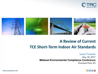 TCE Short-Term Indoor Air Standards  Laura  ura Trozzol  zzolo  May 18, 2017 Midwest Environmental