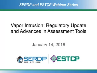 Vapor Intrusion: Regulatory Update  and Advances in Assessment Tools  January 14, 2016  SERDP and