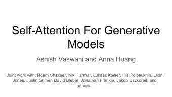 Self-Attention For Generative  Models  Ashish Vaswani and Anna Huang  Joint work with: Noam