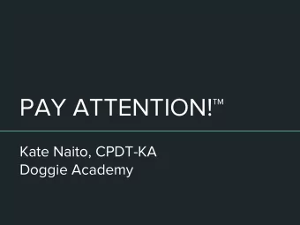 PAY ATTENTION!  Kate Naito, CPDT-KA  Doggie Academy  PURPOSE  Teach your dog to pay attention: