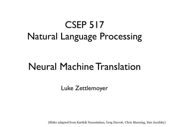 Neural Machine Translation  Luke Zettlemoyer  (Slides adapted from Karthik Narasimhan, Greg