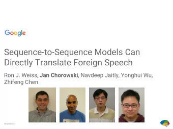 Sequence-to-Sequence Models Can  Directly Translate Foreign Speech Ron J. Weiss, Jan Chorowski ,