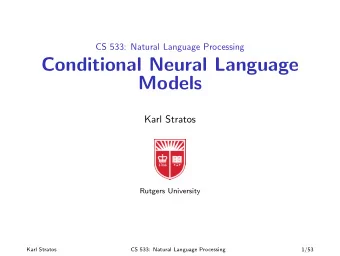 Conditional Neural Language  Models  Karl Stratos  Rutgers University  Karl Stratos  CS 533:
