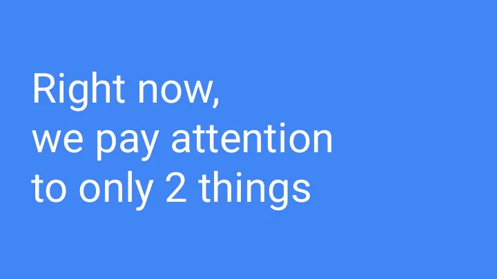 right now we pay attention to only 2 things 1 scary and
