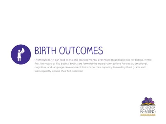 BIRTH OUTCOMES  Premature birth can lead to lifelong developmental and intellectual disabilities