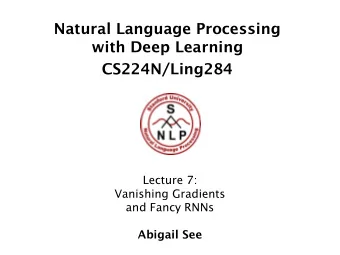 CS224N/Ling284  Lecture 7:  Vanishing Gradients  and Fancy RNNs  Abigail See  Announcements