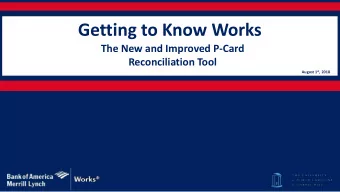 Getting to Know Works  The New and Improved P-Card  Reconciliation Tool August 1 st , 2018