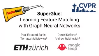 SuperGlue:  Learning Feature Matching  with Graph Neural Networks Paul-Edouard Sarlin 1 Daniel