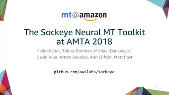 The Sockeye Neural MT Toolkit  at AMTA 2018  Felix Hieber, Tobias Domhan, Michael Denkowski,  David