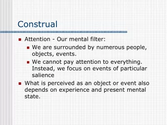 Construal  Attention - Our mental filter:  We are surrounded by numerous people,  objects,