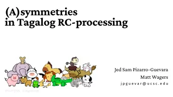 (A)symmetries  in Tagalog RC-processing  Jed Sam Pizarro-Guevara  Matt Wagers  j p g u e v a r @ u