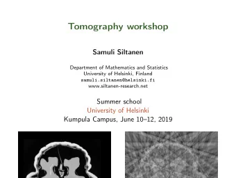 Tomography workshop  Samuli Siltanen  Department of Mathematics and Statistics  University of