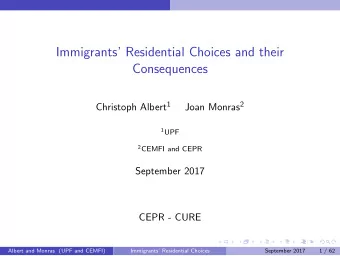 Immigrants Residential Choices and their  Consequences Christoph Albert 1 Joan Monras 2 1 UPF 2