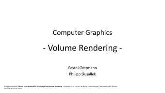- Volume Rendering -  Pascal Grittmann  Philipp Slusallek Using pictures from: Monte Carlo Methods
