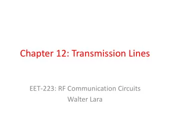 Chapter 12: Transmission Lines  EET-223: RF Communication Circuits  Walter Lara  Introduction  A