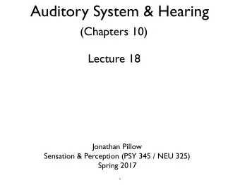 Auditory System &amp; Hearing  (Chapters 10)  Lecture 18  Jonathan Pillow Sensation &amp;