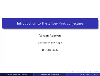 Introduction to the Zilber-Pink conjecture  Vahagn Aslanyan  University of East Anglia  15 April