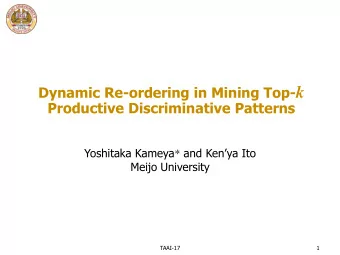 Dynamic Re-ordering in Mining Top- k  Productive Discriminative Patterns Yoshitaka Kameya * and
