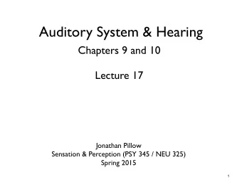 Auditory System &amp; Hearing  Chapters 9 and 10  Lecture 17  Jonathan Pillow  Sensation &amp;