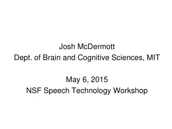 Josh McDermott  Dept. of Brain and Cognitive Sciences, MIT  May 6, 2015  NSF Speech Technology