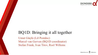 BQ1D: Bringing it all together  Umut Gl (LiI Postdoc)  Marcel van Gerven (BQ1D coordinator)