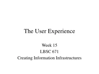 The User Experience  Week 15  LBSC 671  Creating Information Infrastructures  Tonight