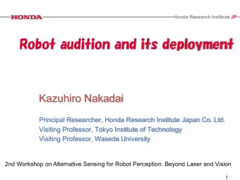 Robot audition and its deployment  Kazuhiro Nakadai  Principal Researcher, Honda Research Institute