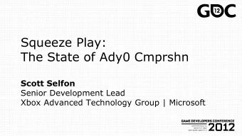 The State of Ady0 Cmprshn Scott Selfon  Senior Development Lead  Xbox Advanced Technology Group |