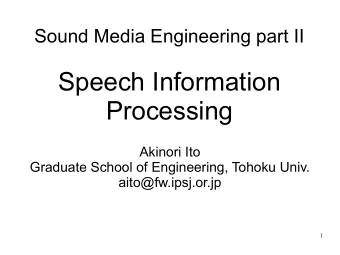 Speech Information  Processing  Akinori Ito  Graduate School of Engineering, Tohoku Univ.