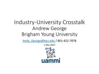 Industry-University Crosstalk  Andrew George  Brigham Young University  Andy_George@byu.edu /