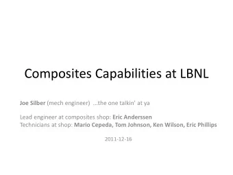 Composites Capabilities at LBNL Composites Capabilities at LBNL Joe Silber (mech engineer) ...the