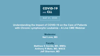 COVID-19 AND CLL  MAY 21, 2020  Understanding the Impact of COVID-19 on the Care of Patients  with