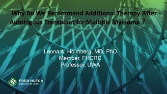 Autologous Transplant for Multiple Myeloma ?  Leona A. Holmberg, MD, PhD  Member, FHCRC  Professor,