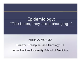 Epidemiology:  Epidemiology:  The times, they are a changing..  Kieren A. Marr MD  Director,