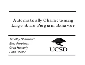 Auto ma tic a lly Cha ra c te rizing  L  a rg e  Sc a le  Pro g ra m Be ha vio r  Timothy Sherwood