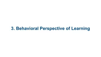 3. Behavioral Perspective of Learning  Behavior: Big Questions   Is learning just a change of