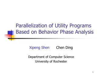 Parallelization of Utility Programs  Based on Behavior Phase Analysis  Xipeng Shen      Chen Ding