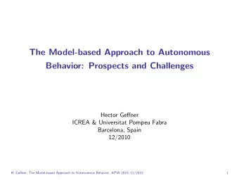 The Model-based Approach to Autonomous  Behavior: Prospects and Challenges  Hector Geffner  ICREA