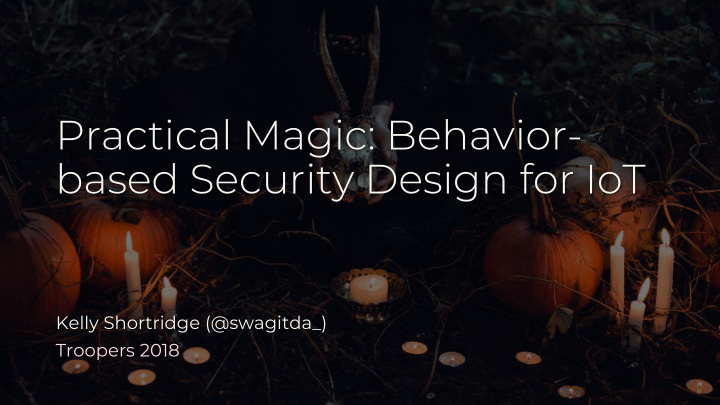 practical magic behavior based security design for iot