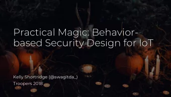Practical Magic: Behavior-  based Security Design for IoT  Kelly Shortridge (@swagitda_)  Troopers