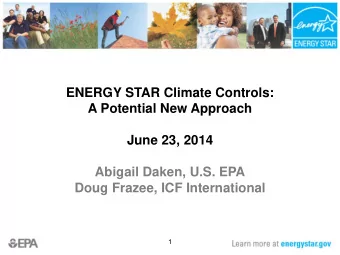 ENERGY STAR Climate Controls:  A Potential New Approach  June 23, 2014  Abigail Daken, U.S. EPA