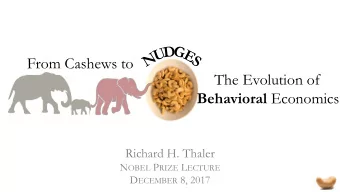 From Cashews to  The Evolution of Behavioral Economics  Richard H. Thaler N OBEL P RIZE L ECTURE D