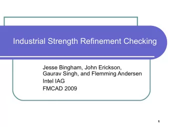 Industrial Strength Refinement Checking  Jesse Bingham, John Erickson,  Gaurav Singh, and Flemming