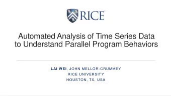 to Understand Parallel Program Behaviors LAI WEI , JOHN MELLOR-CRUMMEY  RICE UNIVERSITY  HOUSTON,